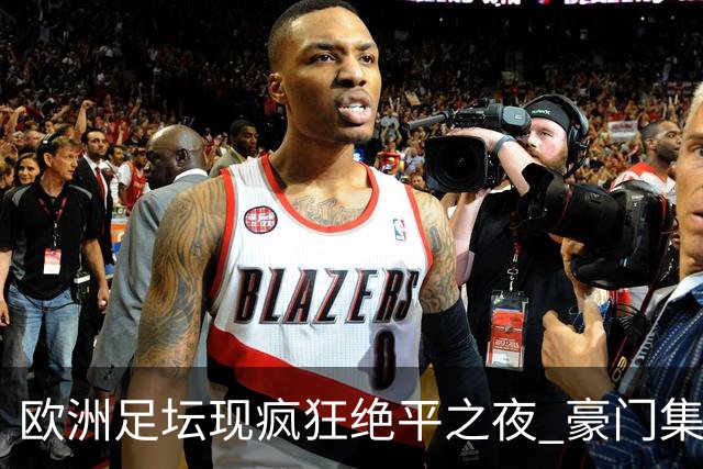 欧洲足坛现疯狂绝平之夜 豪门集体出冷需慎捧?